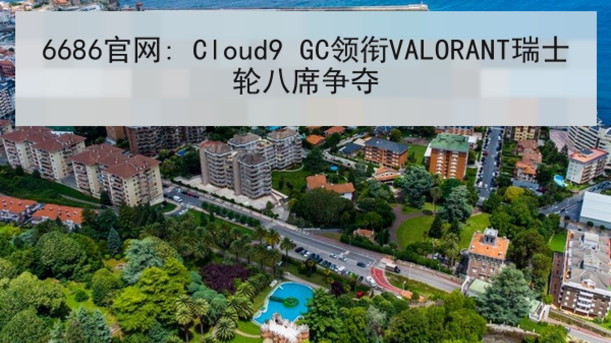 6686官网: Cloud9 GC领衔VALORANT瑞士轮八席争夺