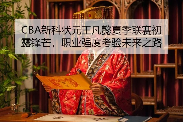 CBA新科状元王凡懿夏季联赛初露锋芒，职业强度考验未来之路