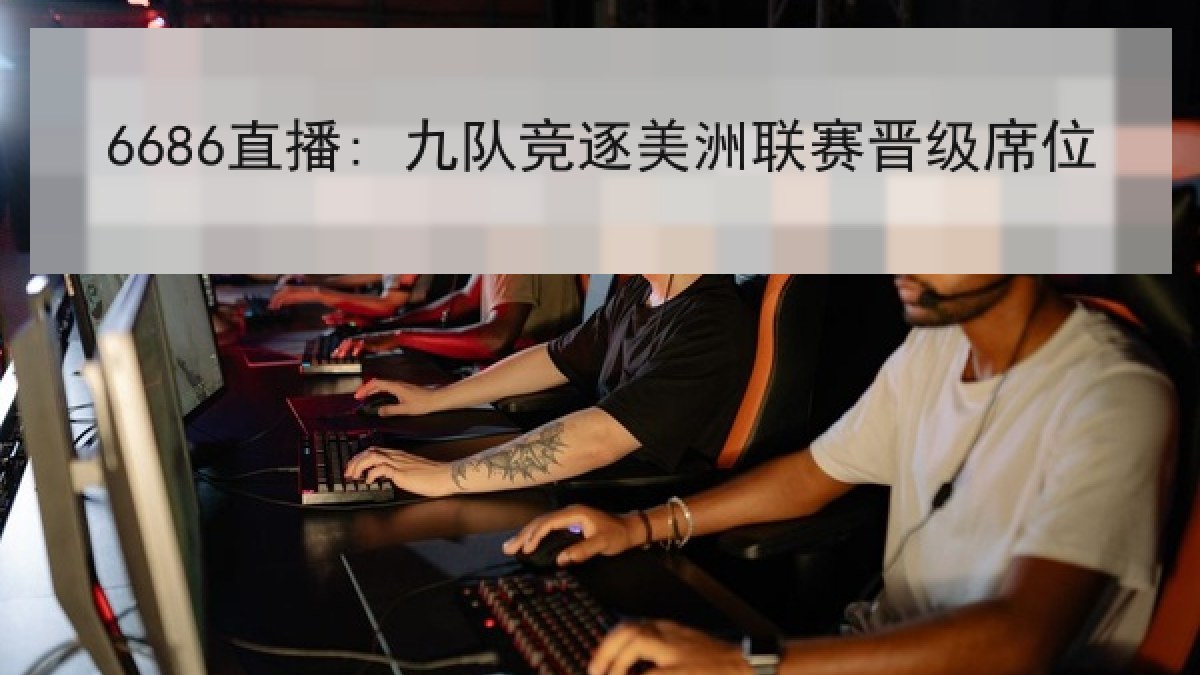 6686直播: 九队竞逐美洲联赛晋级席位 6686直播: 九队竞逐美洲联赛晋级席位